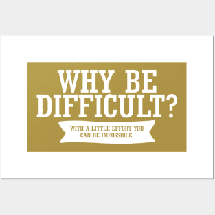 Why Be Difficult. With A Little Effort You Can Be Impossible. Posters and Art